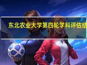 东北农业大学第四轮学科评估结果