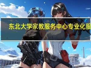 东北大学家教服务中心专业化服务