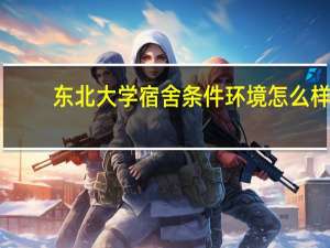 东北大学宿舍条件环境怎么样