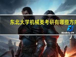 东北大学机械类考研有哪些方向