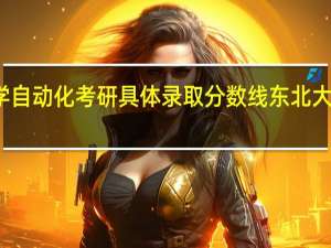东北大学自动化考研具体录取分数线 东北大学考研分数线