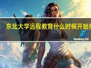 东北大学远程教育什么时候开始报名