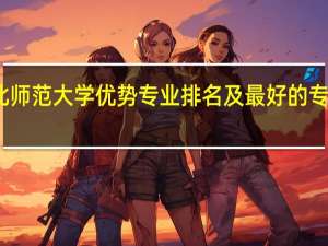 东北师范大学优势专业排名及最好的专业有哪些
