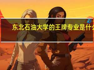 东北石油大学的王牌专业是什么
