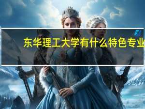 东华理工大学有什么特色专业，专业排名如何