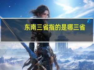 东南三省指的是哪三省