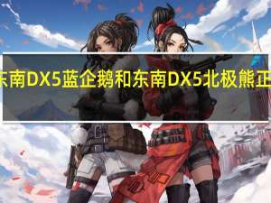 东南DX5蓝企鹅和东南DX5北极熊正式上市