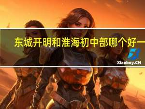 东城开明和淮海初中部哪个好一点
