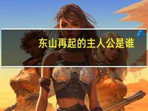 东山再起的主人公是谁？东山再起的典故