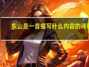 东山是一首描写什么内容的诗歌,使用了怎样的艺术手法