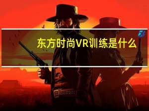 东方时尚VR训练是什么，有必要吗
