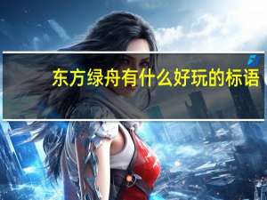 东方绿舟有什么好玩的标语（东方绿洲有什么好玩的）
