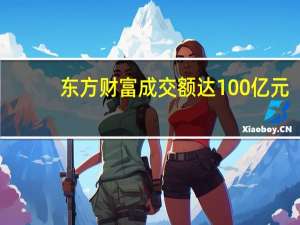 东方财富成交额达100亿元