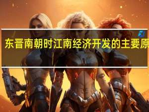 东晋南朝时江南经济开发的主要原因是