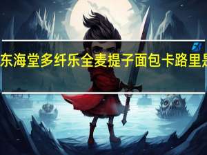 东海 堂多纤乐全麦提子面包卡路里是多少