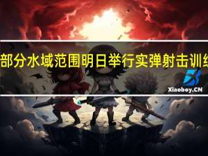 东海部分水域范围明日举行实弹射击训练 禁止驶入