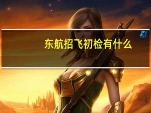 东航招飞初检有什么