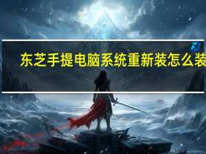 东芝手提电脑系统重新装怎么装的（东芝手提电脑）