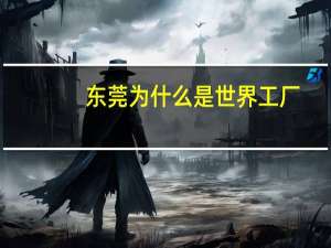 东莞为什么是世界工厂
