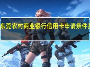 东莞农村商业银行信用卡申请条件是什么