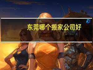东莞哪个搬家公司好