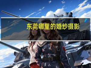 东莞哪里的婚纱摄影
