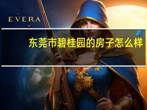 东莞市碧桂园的房子怎么样（问问大家广东东莞碧桂园的房子质量怎么样）