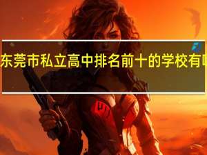 东莞市私立高中排名前十的学校有哪些呢