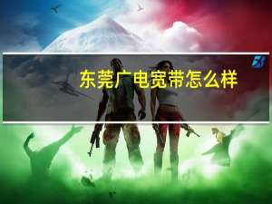东莞广电宽带怎么样