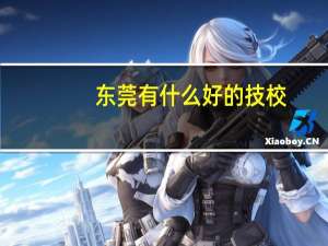 东莞有什么好的技校