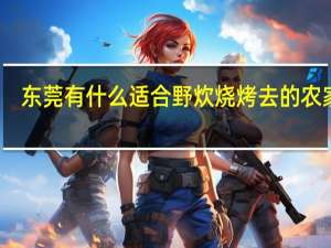 东莞有什么适合野炊烧烤去的农家乐