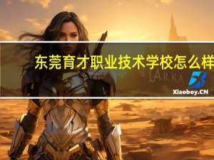 东莞育才职业技术学校怎么样