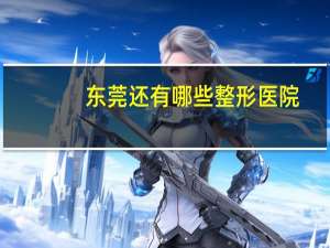 东莞还有哪些整形医院(东莞整形美容医院排行榜美立方好不好)