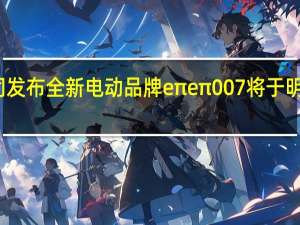 东风公司发布全新电动品牌eπeπ007将于明年上半年上市