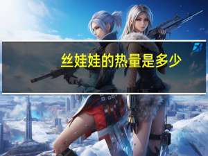 丝娃娃的热量是多少