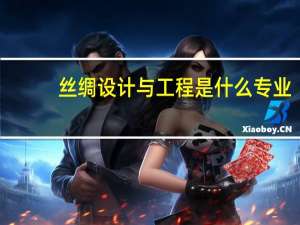 丝绸设计与工程是什么专业