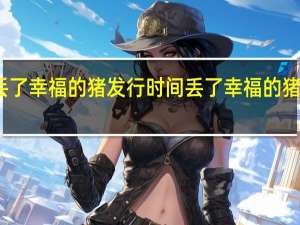 丢了幸福的猪发行时间 丢了幸福的猪广场舞