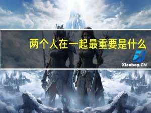 两个人在一起最重要是什么