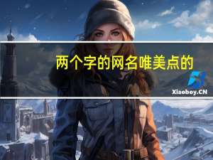 两个字的网名唯美点的（两个字的网名唯美）