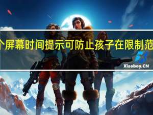两个屏幕时间提示可防止孩子在限制范围内工作