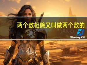 两个数相除又叫做两个数的