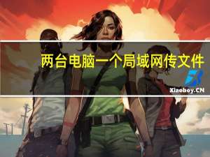 两台电脑一个局域网 传文件（局域网两台电脑传文件）