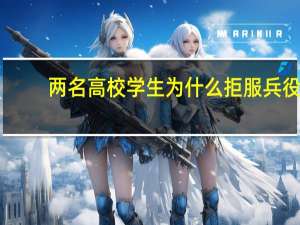 两名高校学生为什么拒服兵役