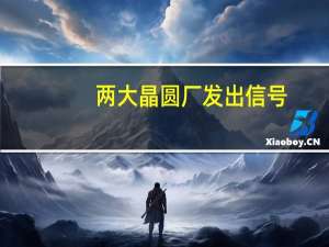 两大晶圆厂发出信号