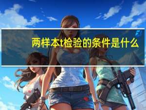 两样本t检验的条件是什么