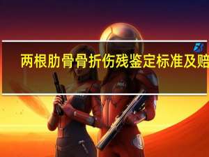 两根肋骨骨折伤残鉴定标准及赔偿