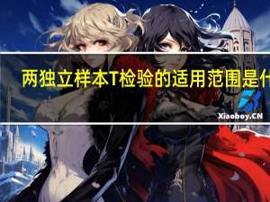 两独立样本T检验的适用范围是什么