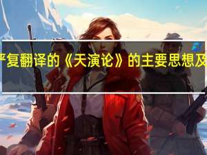 严复翻译的《天演论》的主要思想及其意义