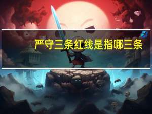 严守三条红线是指哪三条（严守三条红线是哪三条）