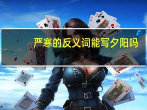 严寒的反义词能写夕阳吗（严寒的反义词）